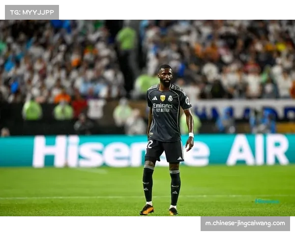 吕迪格情绪管理成皇马后防变数 上轮不必要犯规暴露心态问题